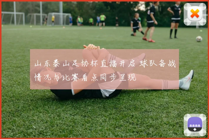 山东泰山足协杯直播开启 球队备战情况与比赛看点同步呈现