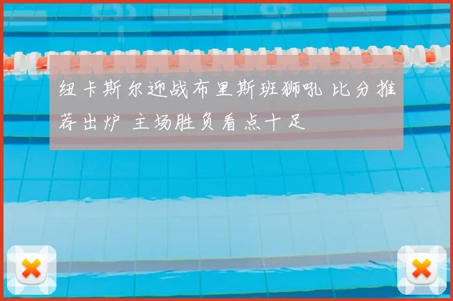 纽卡斯尔迎战布里斯班狮吼 比分推荐出炉 主场胜负看点十足