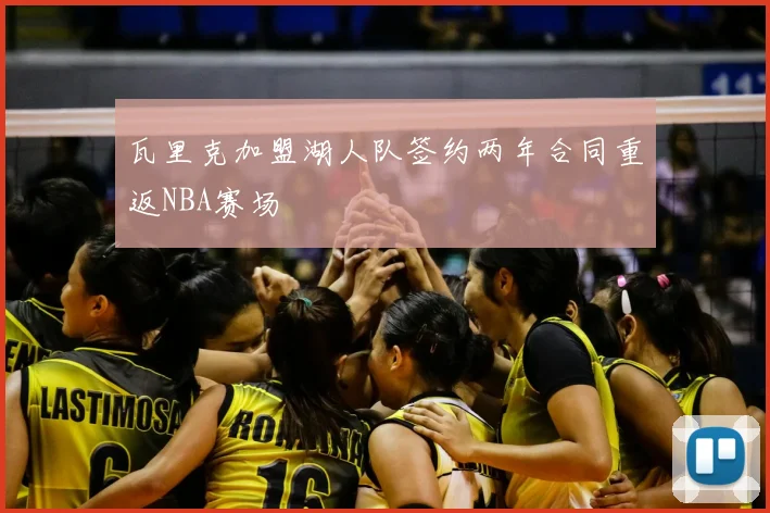 瓦里克加盟湖人队签约两年合同重返NBA赛场