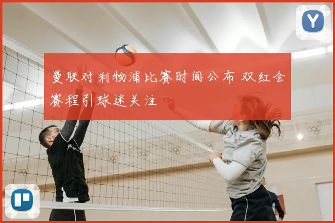 曼联对利物浦比赛时间公布 双红会赛程引球迷关注