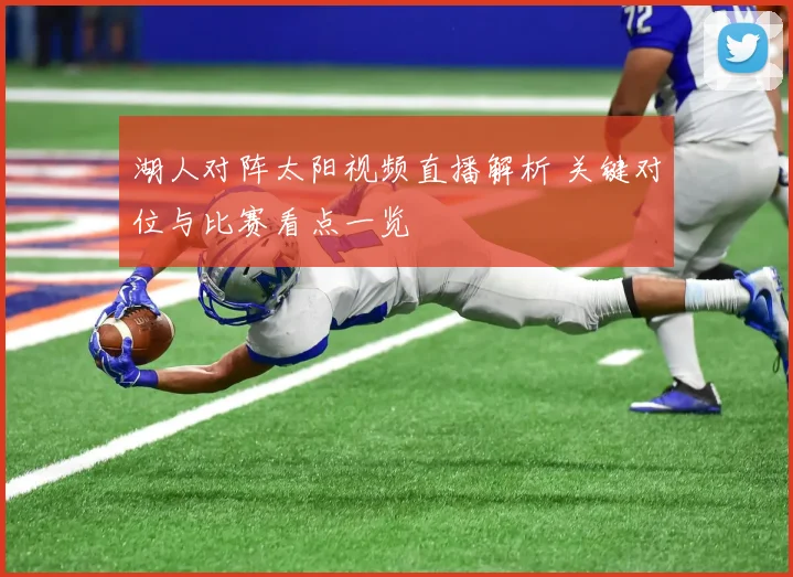 湖人对阵太阳视频直播解析 关键对位与比赛看点一览