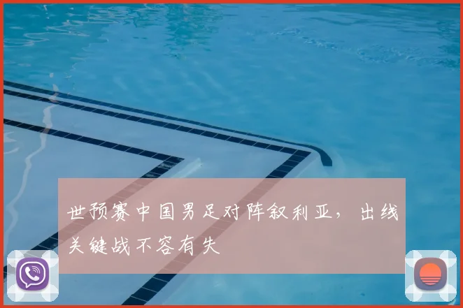 世预赛中国男足对阵叙利亚，出线关键战不容有失