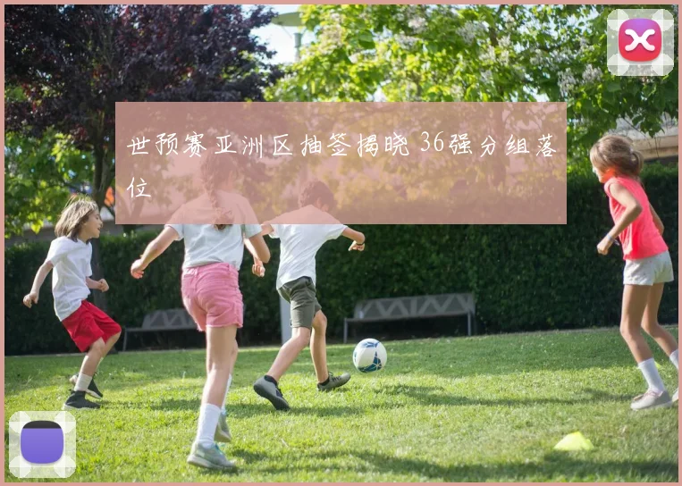 世预赛亚洲区抽签揭晓 36强分组落位