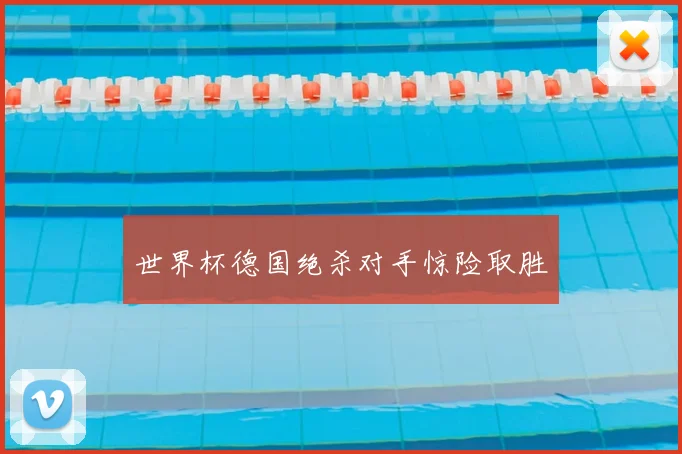 世界杯德国绝杀对手惊险取胜